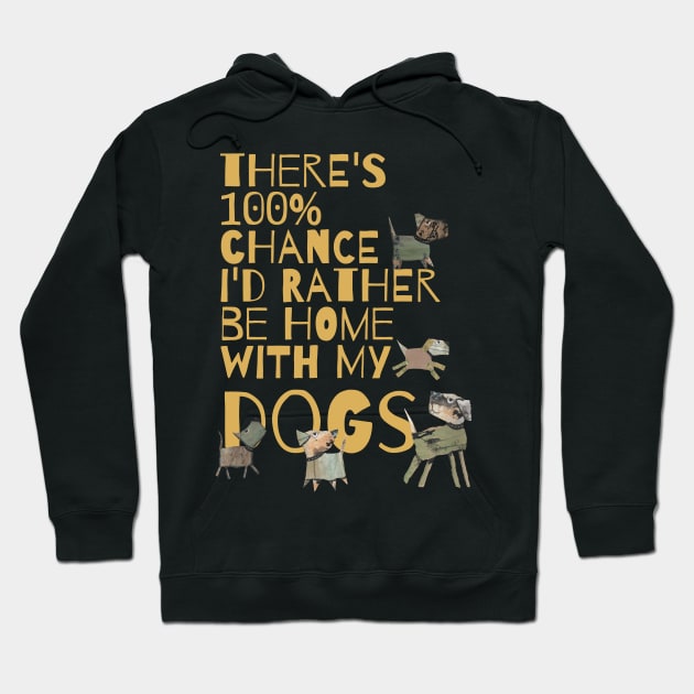 There's 100% chance I'd rather be home with my dogs Hoodie by KristinaEvans126